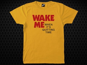 WAKE ME UP WHEN IT'S QUITTING TIME - SOFT JERSEY T-SHIRT-3
